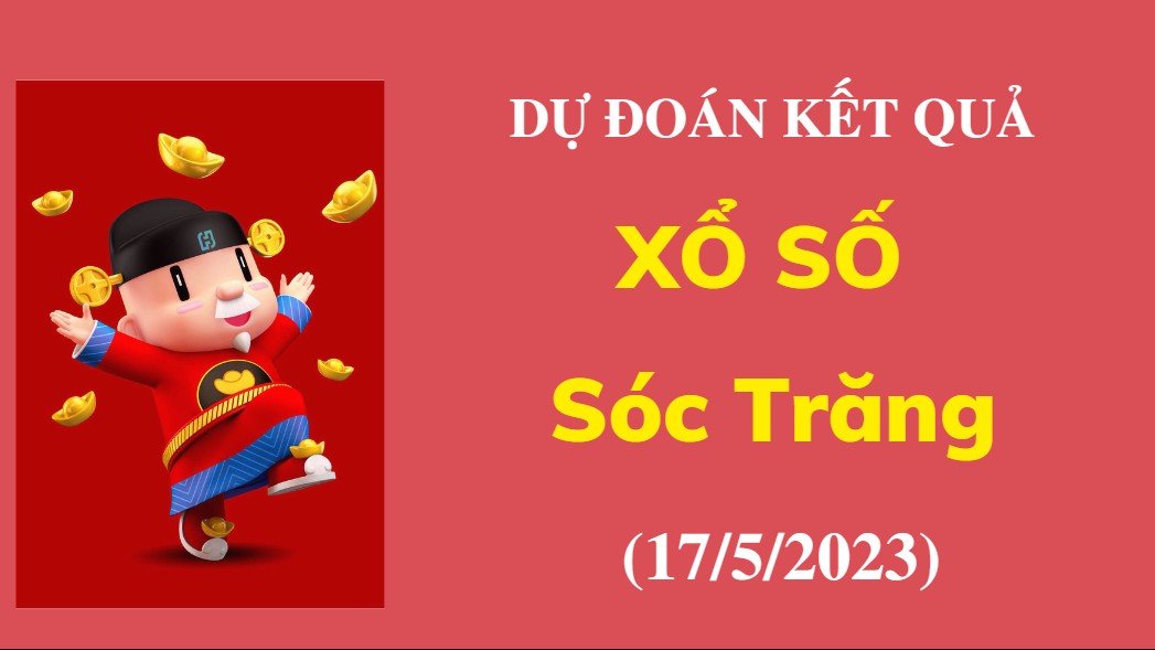 Dự đoán kết quả Xổ số Sóc Trăng ngày 17/5/2023