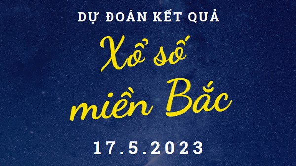 Dự đoán kết quả Xổ số miền Bắc hôm nay 17/5/2023