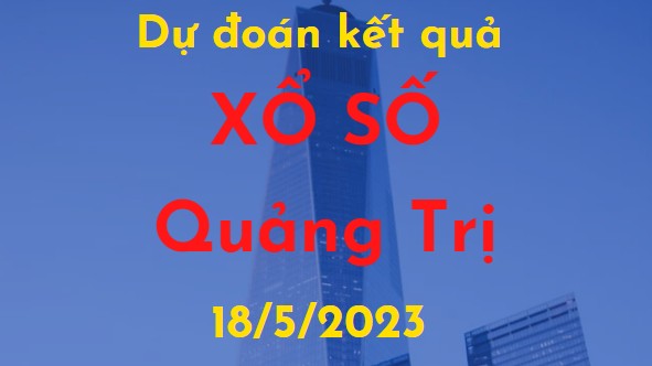 Dự đoán kết quả Xổ số Quảng Trị vào ngày 18/5/2023