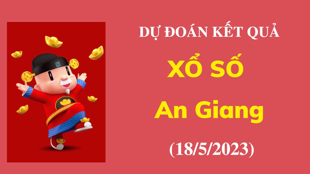 Dự đoán kết quả Xổ số An Giang ngày 18/5/2023